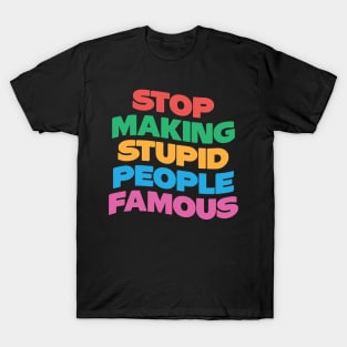 Stop Making Stupid People Famous T-Shirt